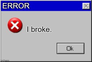 A Windows style error message reading I broke